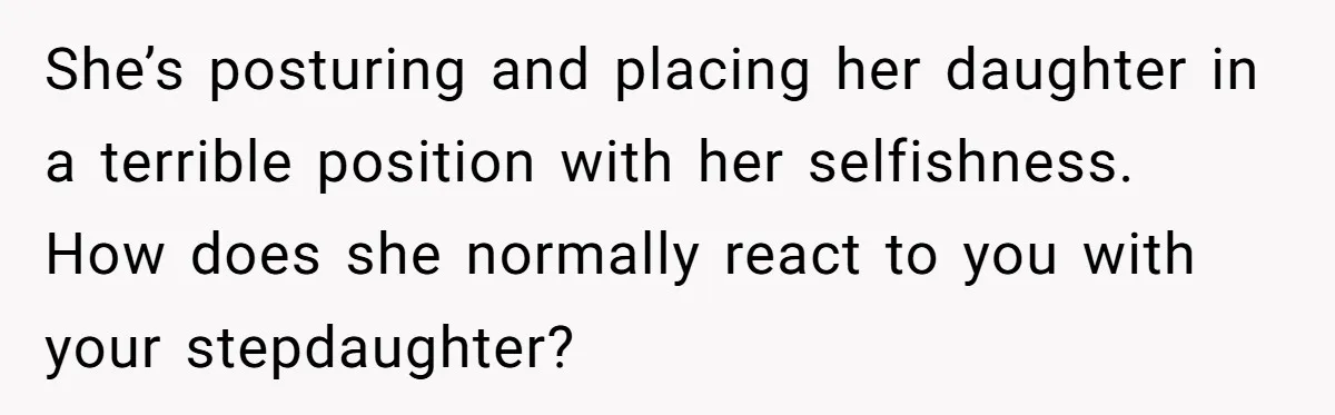 Woman Helps Stepdaughter Through Her First Period, But Her Mom Calls It "Trying To Be The Better Parent" She’s posturing and placing her daughter in a terrible position with her selfishness. How does she normally react to you with your stepdaughter?
