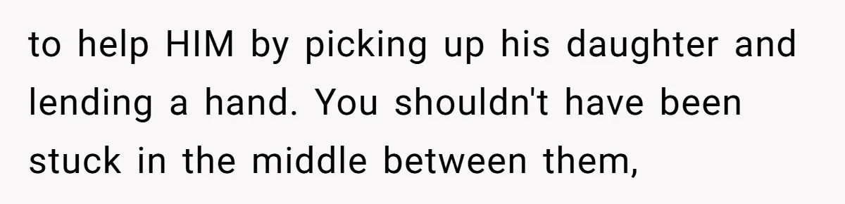 Woman Helps Stepdaughter Through Her First Period, But Her Mom Calls It "Trying To Be The Better Parent" to help HIM by picking up his daughter and lending a hand. You shouldn't have been stuck in the middle between them,