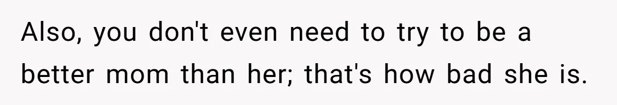 Woman Helps Stepdaughter Through Her First Period, But Her Mom Calls It "Trying To Be The Better Parent" Also, you don't even need to try to be a better mom than her; that's how bad she is.