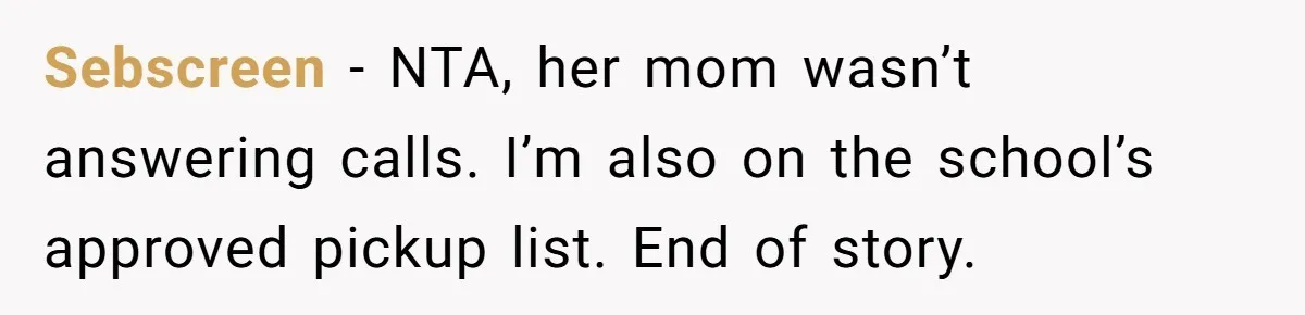 Woman Helps Stepdaughter Through Her First Period, But Her Mom Calls It "Trying To Be The Better Parent" Sebscreen − NTA, her mom wasn’t answering calls. I’m also on the school’s approved pickup list. End of story.