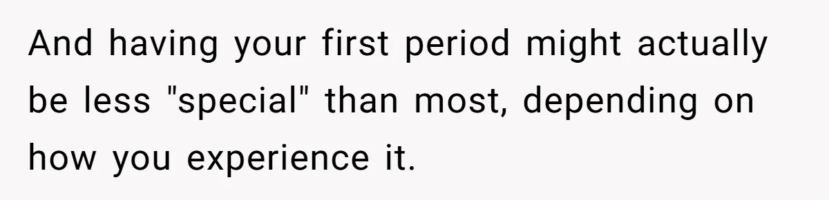 Woman Helps Stepdaughter Through Her First Period, But Her Mom Calls It "Trying To Be The Better Parent" And having your first period might actually be less "special" than most, depending on how you experience it.