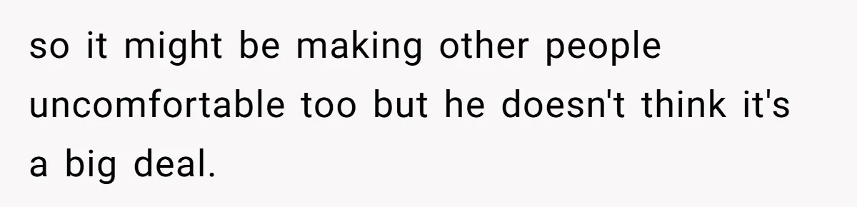 White Woman Objects To Husband Describing Her As "Light Skinned" For A Laugh so it might be making other people uncomfortable too but he doesn't think it's a big deal.