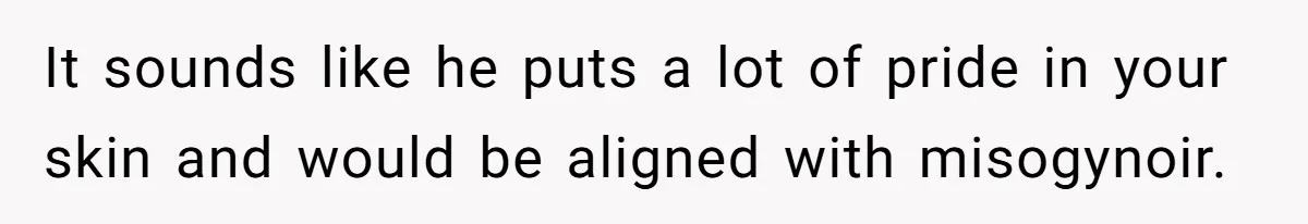 White Woman Objects To Husband Describing Her As "Light Skinned" For A Laugh It sounds like he puts a lot of pride in your skin and would be aligned with misogynoir.