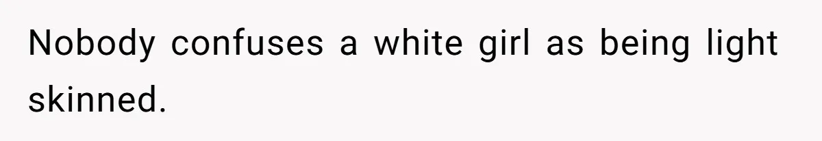 White Woman Objects To Husband Describing Her As "Light Skinned" For A Laugh Nobody confuses a white girl as being light skinned.