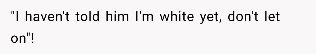 White Woman Objects To Husband Describing Her As "Light Skinned" For A Laugh "I haven't told him I'm white yet, don't let on"!