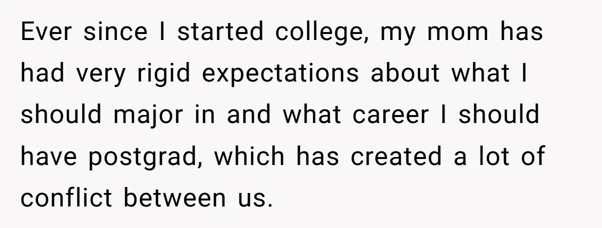 She Lied About a Double Major to Keep the Peace, Now Her Parents Say She’s Betrayed Them Ever since I started college, my mom has had very rigid expectations about what I should major in and what career I should have postgrad, which has created a lot...