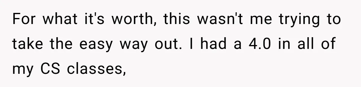 She Lied About a Double Major to Keep the Peace, Now Her Parents Say She’s Betrayed Them For what it's worth, this wasn't me trying to take the easy way out. I had a 4.0 in all of my CS classes,