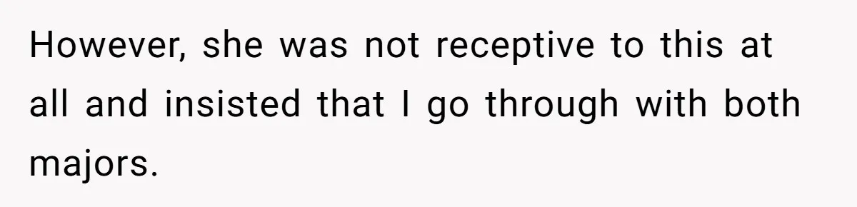 She Lied About a Double Major to Keep the Peace, Now Her Parents Say She’s Betrayed Them However, she was not receptive to this at all and insisted that I go through with both majors.