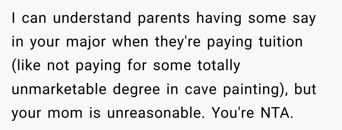 She Lied About a Double Major to Keep the Peace, Now Her Parents Say She’s Betrayed Them I can understand parents having some say in your major when they're paying tuition (like not paying for some totally unmarketable degree in cave painting), but your mom is unreasonable....