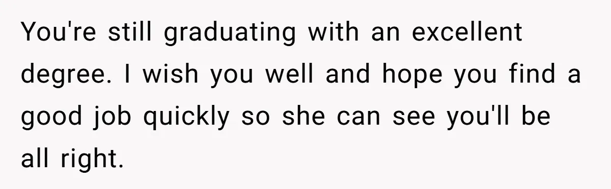 She Lied About a Double Major to Keep the Peace, Now Her Parents Say She’s Betrayed Them You're still graduating with an excellent degree. I wish you well and hope you find a good job quickly so she can see you'll be all right.