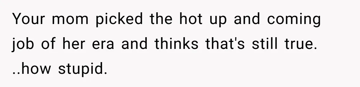 She Lied About a Double Major to Keep the Peace, Now Her Parents Say She’s Betrayed Them Your mom picked the hot up and coming job of her era and thinks that's still true. ..how stupid.