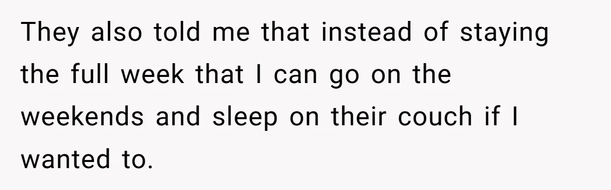 Dad Promises Daughter A Bedroom, Then Makes Her Sleep On The Couch And Prioritizes His Wife's Family They also told me that instead of staying the full week that I can go on the weekends and sleep on their couch if I wanted to.