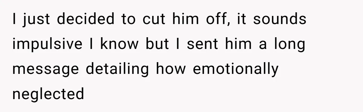 Dad Promises Daughter A Bedroom, Then Makes Her Sleep On The Couch And Prioritizes His Wife's Family I just decided to cut him off, it sounds impulsive I know but I sent him a long message detailing how emotionally neglected