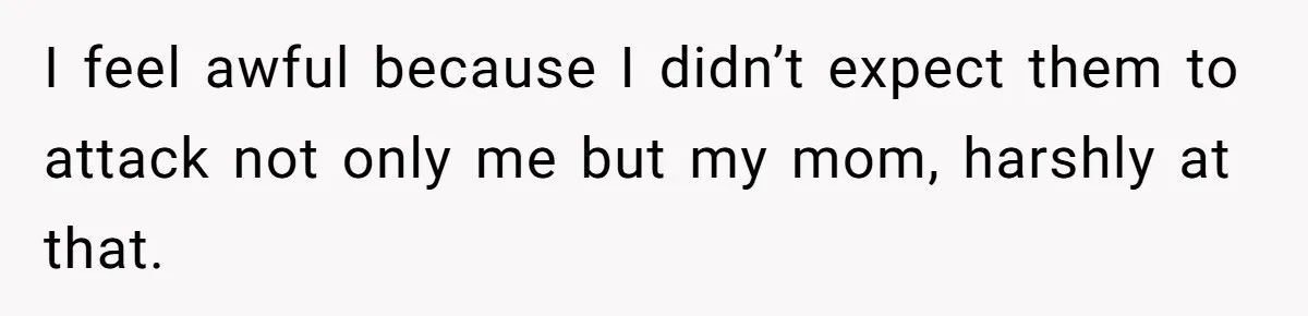 Dad Promises Daughter A Bedroom, Then Makes Her Sleep On The Couch And Prioritizes His Wife's Family I feel awful because I didn’t expect them to attack not only me but my mom, harshly at that.