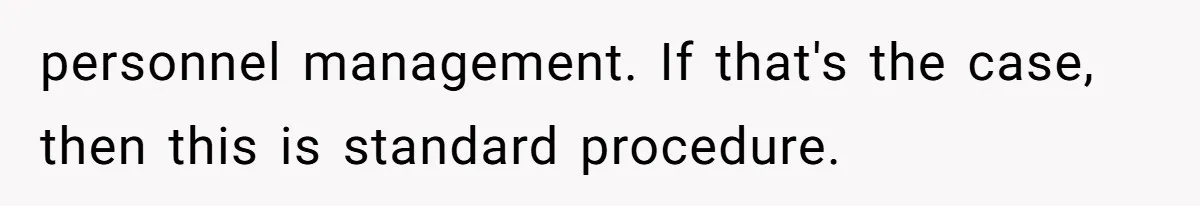 She Thought She Was Getting Paid Fairly, Then Found Out Someone Was Skimming Every Job personnel management. If that's the case, then this is standard procedure.