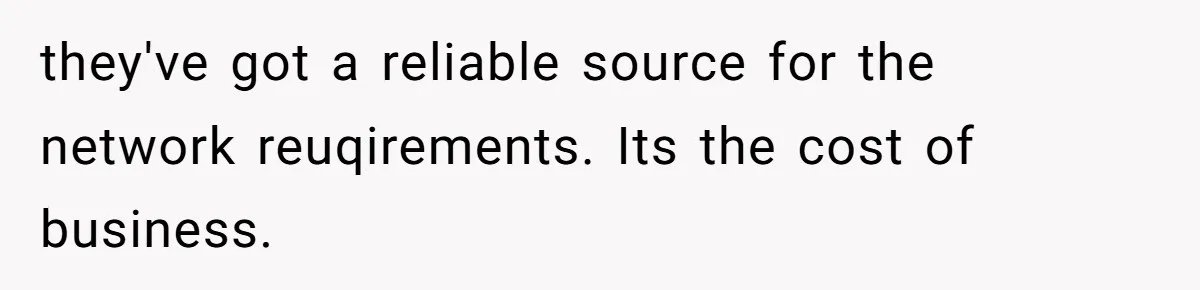 She Thought She Was Getting Paid Fairly, Then Found Out Someone Was Skimming Every Job they've got a reliable source for the network reuqirements. Its the cost of business.