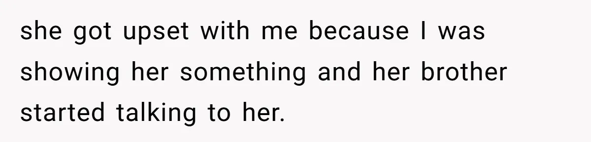 After Five Years of Apologizing, He’s Wondering If Wanting One Back Makes Him the Problem she got upset with me because I was showing her something and her brother started talking to her.