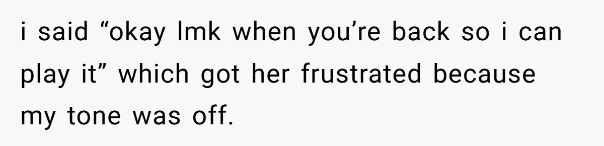 After Five Years of Apologizing, He’s Wondering If Wanting One Back Makes Him the Problem i said “okay lmk when you’re back so i can play it” which got her frustrated because my tone was off.