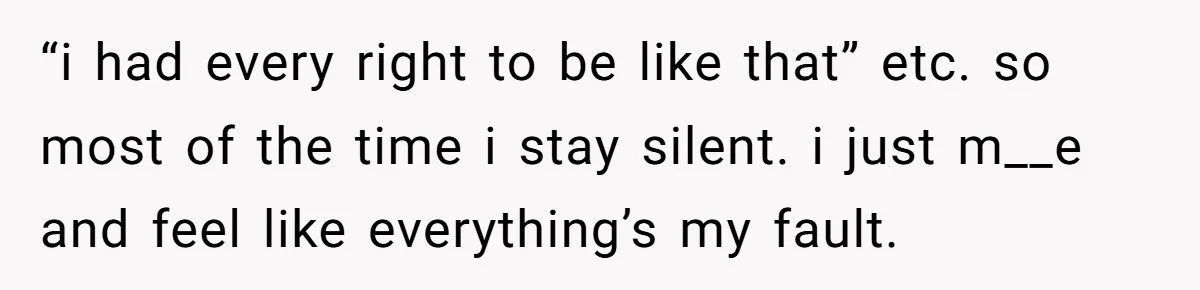 After Five Years of Apologizing, He’s Wondering If Wanting One Back Makes Him the Problem “i had every right to be like that” etc. so most of the time i stay silent. i just m__e and feel like everything’s my fault.