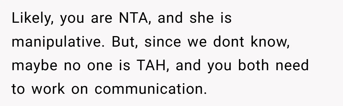 After Five Years of Apologizing, He’s Wondering If Wanting One Back Makes Him the Problem Likely, you are NTA, and she is manipulative. But, since we dont know, maybe no one is TAH, and you both need to work on communication.
