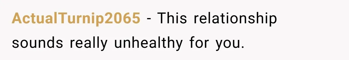 After Five Years of Apologizing, He’s Wondering If Wanting One Back Makes Him the Problem ActualTurnip2065 − This relationship sounds really unhealthy for you.