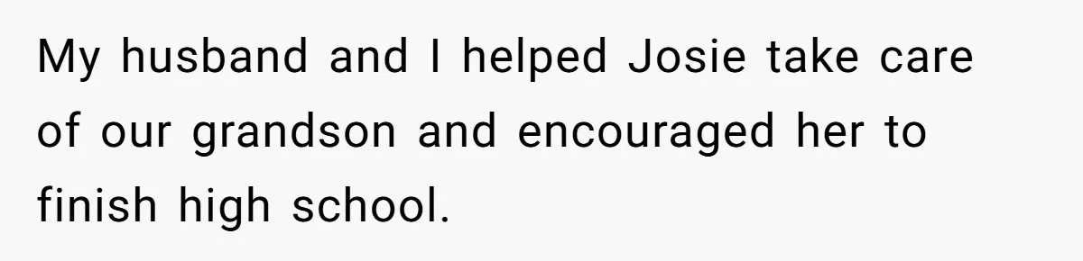 Mother Tells Daughter To Move Out After Getting Pregnant Again My husband and I helped Josie take care of our grandson and encouraged her to finish high school.