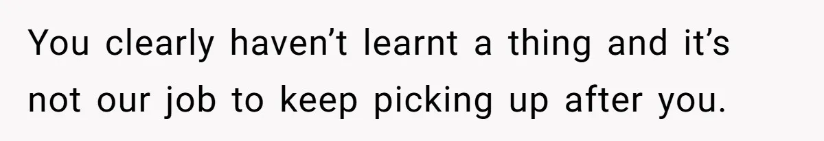 Mother Tells Daughter To Move Out After Getting Pregnant Again You clearly haven’t learnt a thing and it’s not our job to keep picking up after you.