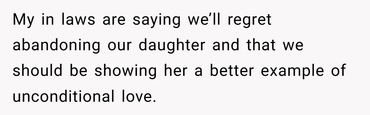 Mother Tells Daughter To Move Out After Getting Pregnant Again My in laws are saying we’ll regret abandoning our daughter and that we should be showing her a better example of unconditional love.