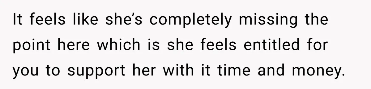 Mother Tells Daughter To Move Out After Getting Pregnant Again It feels like she’s completely missing the point here which is she feels entitled for you to support her with it time and money.