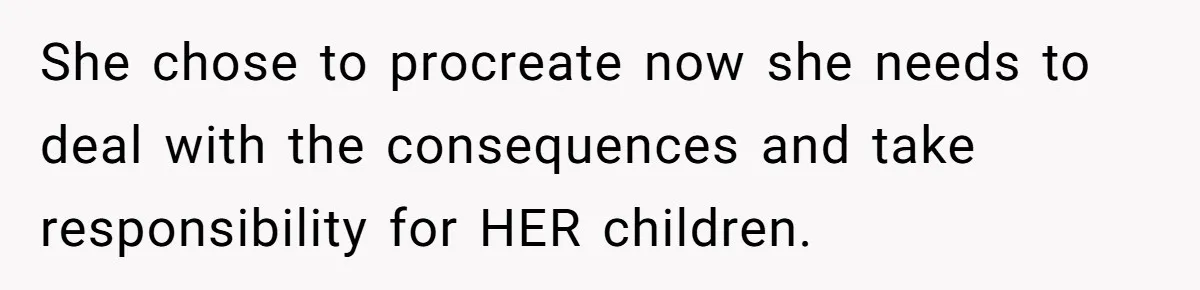 Mother Tells Daughter To Move Out After Getting Pregnant Again She chose to procreate now she needs to deal with the consequences and take responsibility for HER children.
