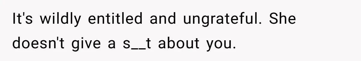 Mother Tells Daughter To Move Out After Getting Pregnant Again It's wildly entitled and ungrateful. She doesn't give a s__t about you.