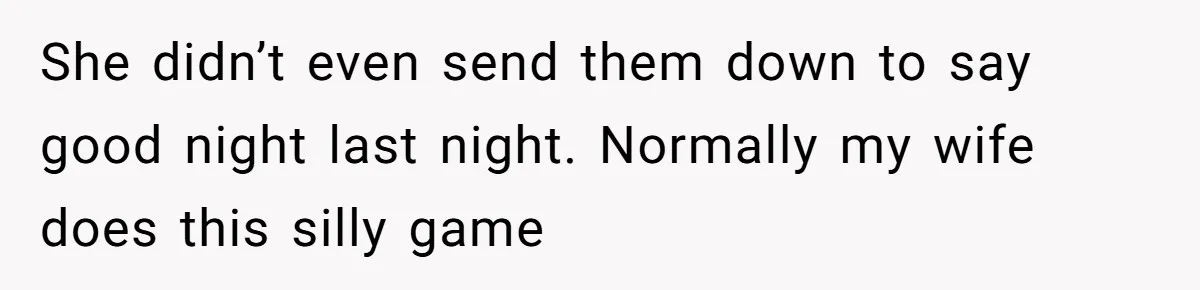 Tired Husband Dares His Wife To Survive Without Him, Turns Out It Is Possible She didn’t even send them down to say good night last night. Normally my wife does this silly game