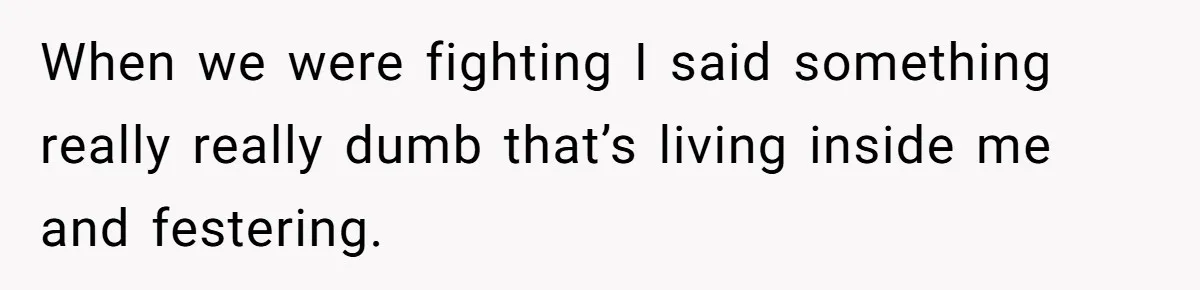 Tired Husband Dares His Wife To Survive Without Him, Turns Out It Is Possible When we were fighting I said something really really dumb that’s living inside me and festering.