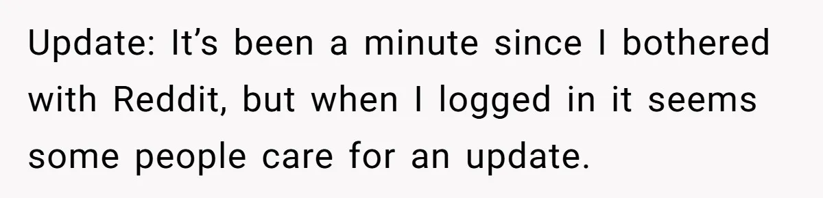 Tired Husband Dares His Wife To Survive Without Him, Turns Out It Is Possible Update: It’s been a minute since I bothered with Reddit, but when I logged in it seems some people care for an update.