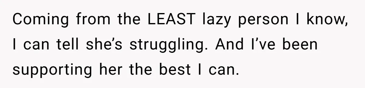 Tired Husband Dares His Wife To Survive Without Him, Turns Out It Is Possible Coming from the LEAST lazy person I know, I can tell she’s struggling. And I’ve been supporting her the best I can.