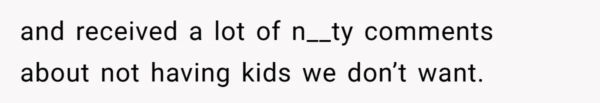 Tired Husband Dares His Wife To Survive Without Him, Turns Out It Is Possible and received a lot of n__ty comments about not having kids we don’t want.