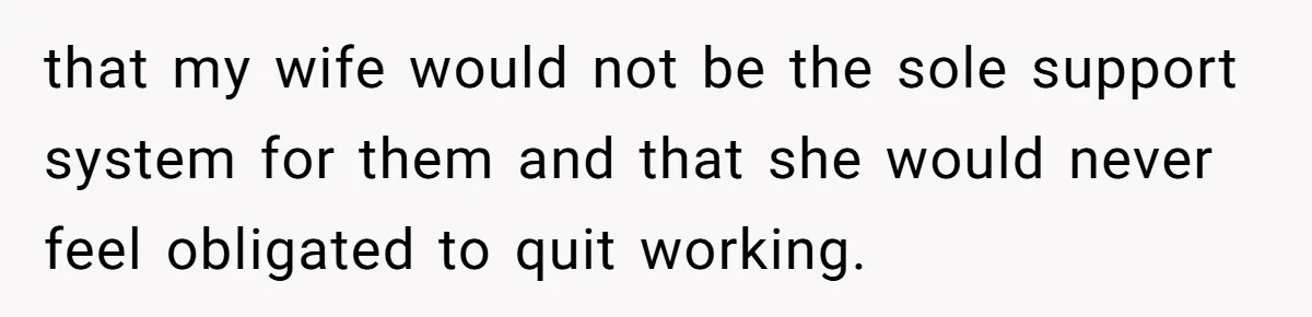 Tired Husband Dares His Wife To Survive Without Him, Turns Out It Is Possible that my wife would not be the sole support system for them and that she would never feel obligated to quit working.