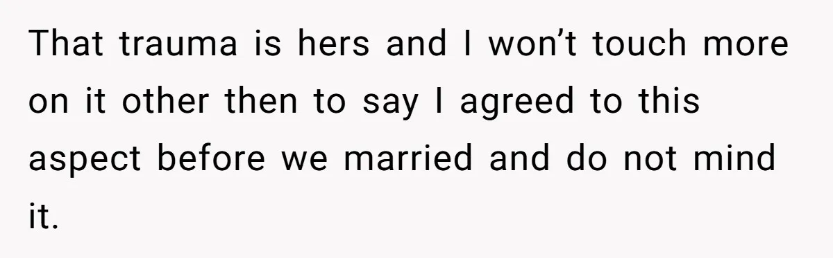 Tired Husband Dares His Wife To Survive Without Him, Turns Out It Is Possible That trauma is hers and I won’t touch more on it other then to say I agreed to this aspect before we married and do not mind it.