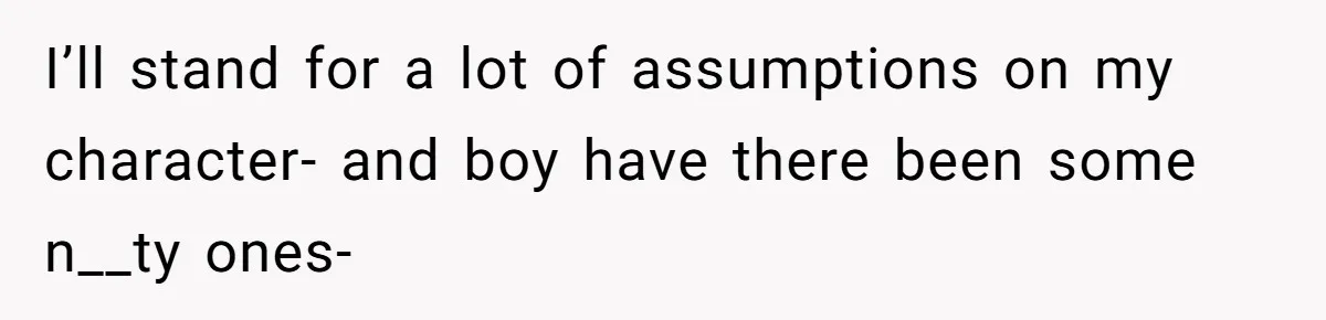 Tired Husband Dares His Wife To Survive Without Him, Turns Out It Is Possible I’ll stand for a lot of assumptions on my character- and boy have there been some n__ty ones-