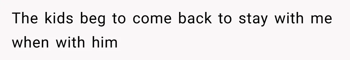Tired Husband Dares His Wife To Survive Without Him, Turns Out It Is Possible The kids beg to come back to stay with me when with him