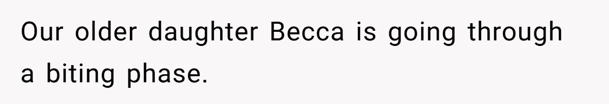 Our older daughter Becca is going through a biting phase.