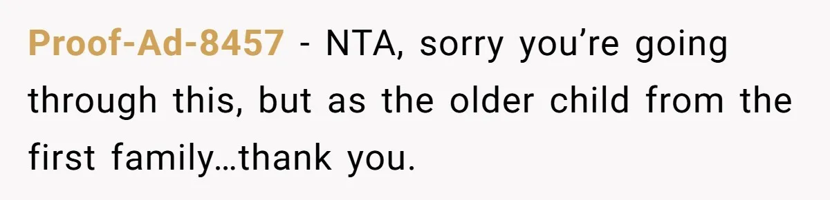 Proof-Ad-8457 − NTA, sorry you’re going through this, but as the older child from the first family…thank you.