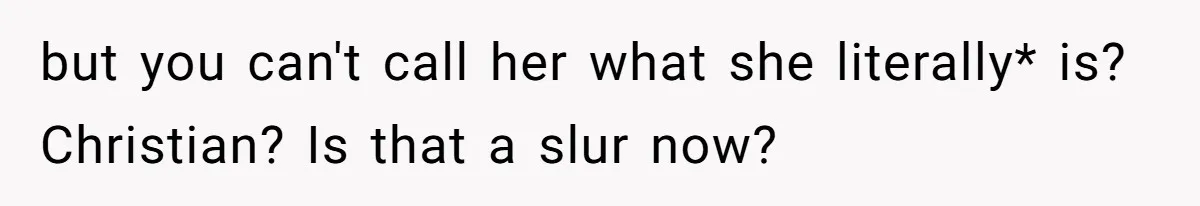 but you can't call her what she literally* is? Christian? Is that a slur now?