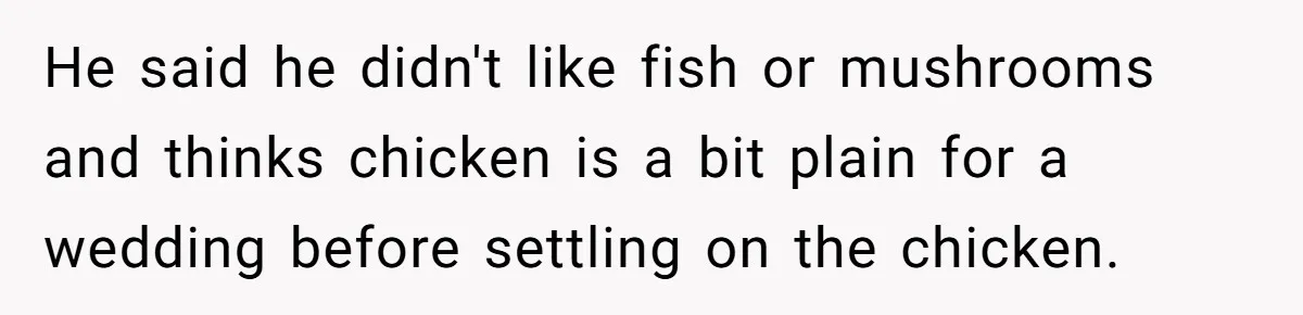 Wedding Guest Demands Custom Steak, Bride Serve Him With A Cold Dish Of Reality Check He said he didn't like fish or mushrooms and thinks chicken is a bit plain for a wedding before settling on the chicken.