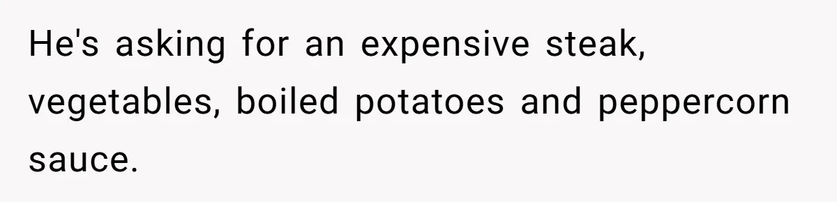 Wedding Guest Demands Custom Steak, Bride Serve Him With A Cold Dish Of Reality Check He's asking for an expensive steak, vegetables, boiled potatoes and peppercorn sauce.