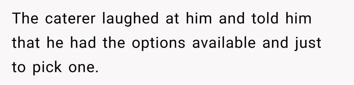 Wedding Guest Demands Custom Steak, Bride Serve Him With A Cold Dish Of Reality Check The caterer laughed at him and told him that he had the options available and just to pick one.