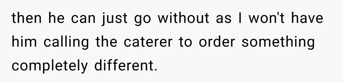 Wedding Guest Demands Custom Steak, Bride Serve Him With A Cold Dish Of Reality Check then he can just go without as I won't have him calling the caterer to order something completely different.
