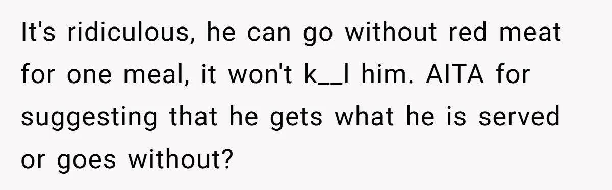 Wedding Guest Demands Custom Steak, Bride Serve Him With A Cold Dish Of Reality Check It's ridiculous, he can go without red meat for one meal, it won't k__l him. AITA for suggesting that he gets what he is served or goes without?