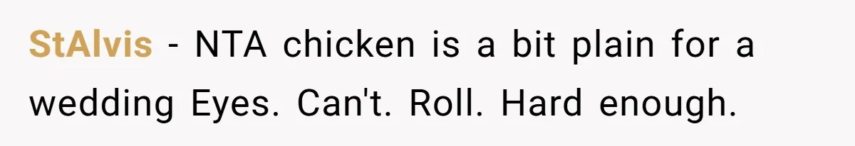 Wedding Guest Demands Custom Steak, Bride Serve Him With A Cold Dish Of Reality Check StAlvis − NTA chicken is a bit plain for a wedding Eyes. Can't. Roll. Hard enough.