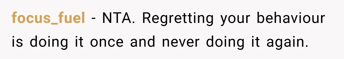focus_fuel − NTA. Regretting your behaviour is doing it once and never doing it again.